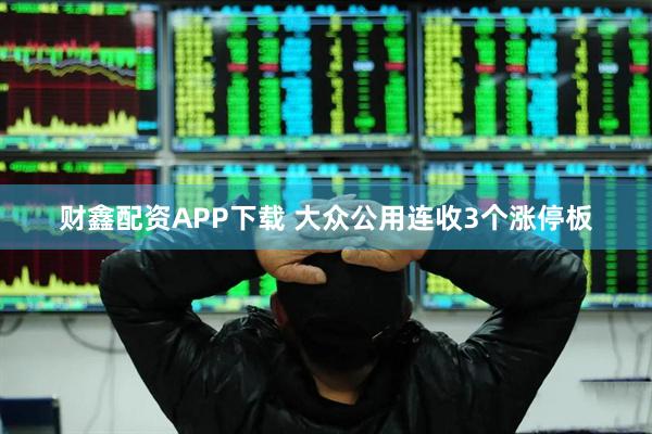 财鑫配资APP下载 大众公用连收3个涨停板