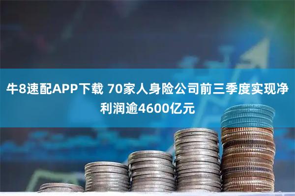 牛8速配APP下载 70家人身险公司前三季度实现净利润逾4600亿元