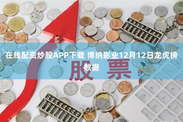 在线配资炒股APP下载 博纳影业12月12日龙虎榜数据