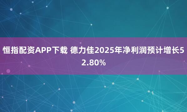 恒指配资APP下载 德力佳2025年净利润预计增长52.80%